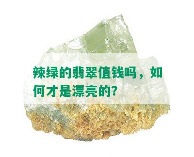 辣绿的翡翠值钱吗，如何才是漂亮的？