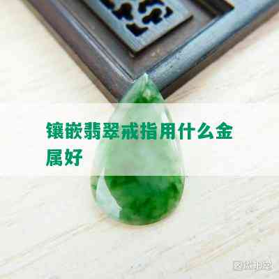 镶嵌翡翠戒指用什么金属好