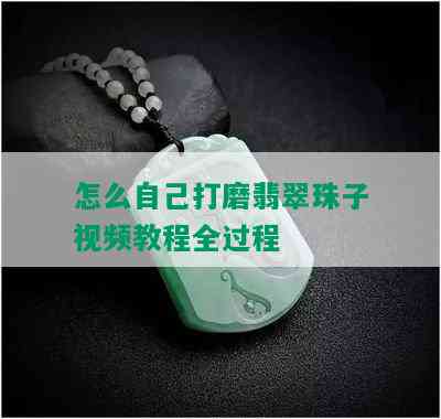 怎么自己打磨翡翠珠子视频教程全过程