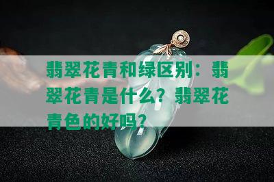 翡翠花青和绿区别：翡翠花青是什么？翡翠花青色的好吗？