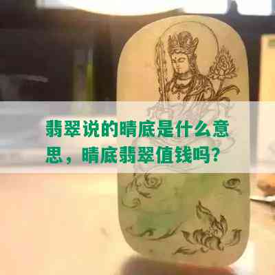 翡翠说的晴底是什么意思，晴底翡翠值钱吗？