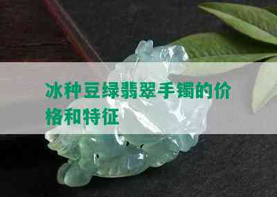 冰种豆绿翡翠手镯的价格和特征