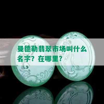 曼德勒翡翠市场叫什么名字？在哪里？