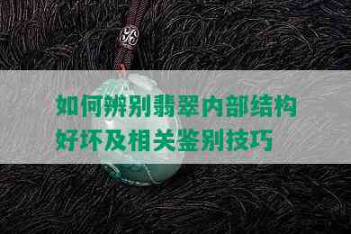 如何辨别翡翠内部结构好坏及相关鉴别技巧