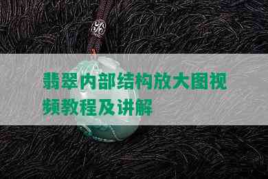 翡翠内部结构放大图视频教程及讲解