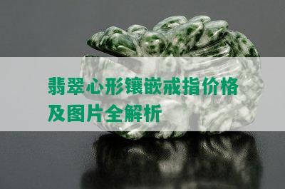 翡翠心形镶嵌戒指价格及图片全解析