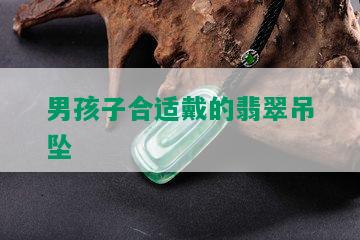 男孩子合适戴的翡翠吊坠