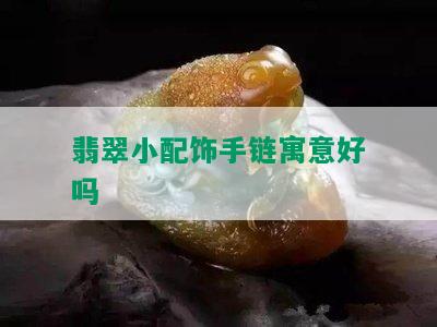 翡翠小配饰手链寓意好吗