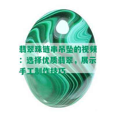 翡翠珠链串吊坠的视频：选择优质翡翠，展示手工制作技巧