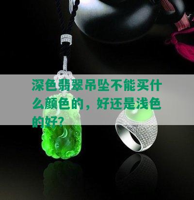 深色翡翠吊坠不能买什么颜色的，好还是浅色的好？