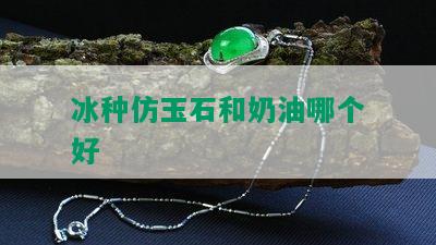 冰种仿玉石和奶油哪个好