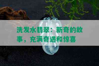 洗发水翡翠：新奇的故事，充满奇遇和惊喜