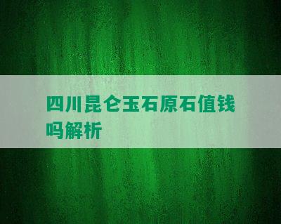 四川昆仑玉石原石值钱吗解析