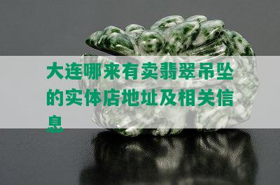 大连哪来有卖翡翠吊坠的实体店地址及相关信息