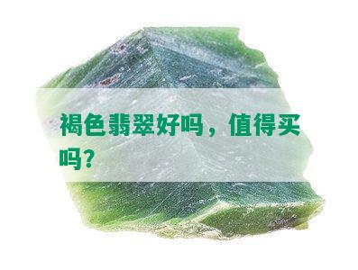 褐色翡翠好吗，值得买吗？