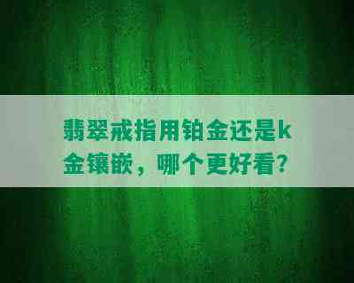 翡翠戒指用铂金还是k金镶嵌，哪个更好看？