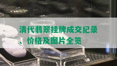 清代翡翠挂牌成交纪录、价格及图片全览