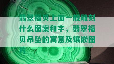 翡翠福贝上面一般雕刻什么图案和字，翡翠福贝吊坠的寓意及镶嵌图片