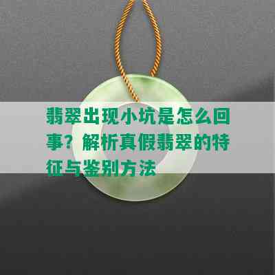 翡翠出现小坑是怎么回事？解析真假翡翠的特征与鉴别方法