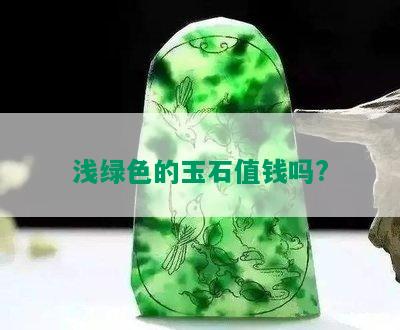 浅绿色的玉石值钱吗?