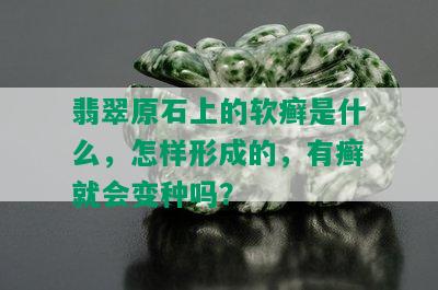 翡翠原石上的软癣是什么，怎样形成的，有癣就会变种吗？