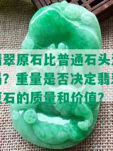 翡翠原石比普通石头沉吗？重量是否决定翡翠原石的质量和价值？