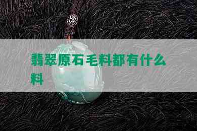 翡翠原石毛料都有什么料