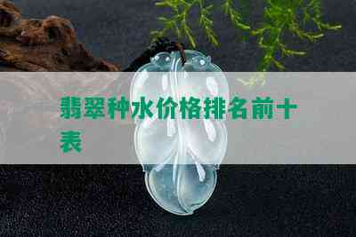 翡翠种水价格排名前十表