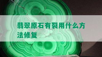 翡翠原石有裂用什么方法修复