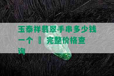 玉泰祥翡翠手串多少钱一个 – 完整价格查询