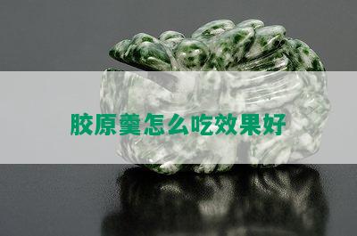 胶原羹怎么吃效果好