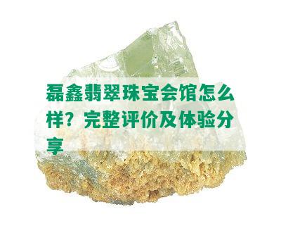 磊鑫翡翠珠宝会馆怎么样？完整评价及体验分享