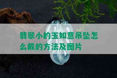 翡翠小的玉如意吊坠怎么戴的方法及图片