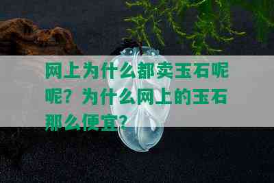 网上为什么都卖玉石呢呢？为什么网上的玉石那么便宜？