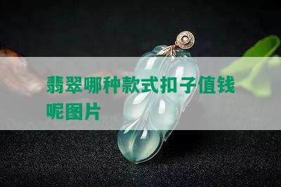 翡翠哪种款式扣子值钱呢图片