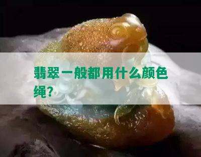 翡翠一般都用什么颜色绳？