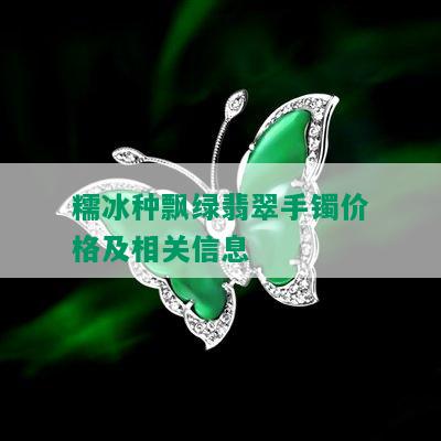 糯冰种飘绿翡翠手镯价格及相关信息