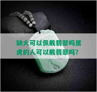 缺火可以佩戴翡翠吗属虎的人可以戴翡翠吗？