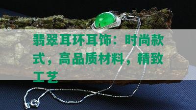 翡翠耳环耳饰：时尚款式，高品质材料，精致工艺