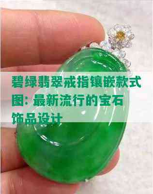 碧绿翡翠戒指镶嵌款式图: 最新流行的宝石饰品设计