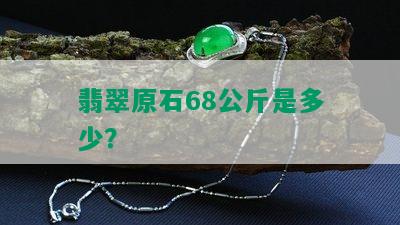 翡翠原石68公斤是多少？