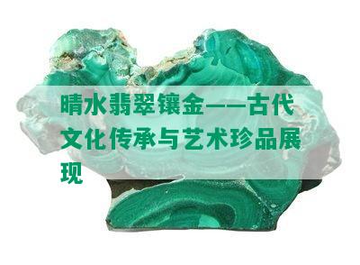 晴水翡翠镶金——古代文化传承与艺术珍品展现