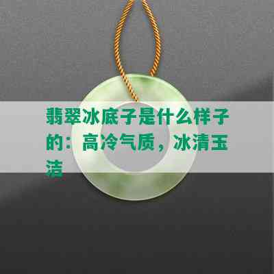 翡翠冰底子是什么样子的：高冷气质，冰清玉洁