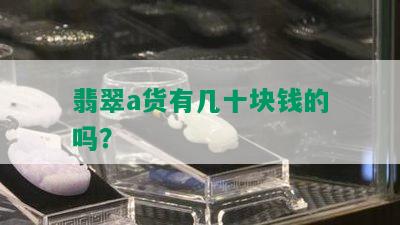 翡翠a货有几十块钱的吗？