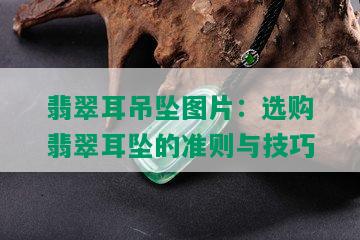 翡翠耳吊坠图片：选购翡翠耳坠的准则与技巧