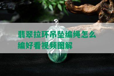 翡翠拉环吊坠编绳怎么编好看视频图解