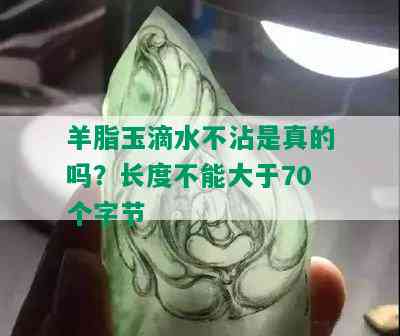 羊脂玉滴水不沾是真的吗？长度不能大于70个字节