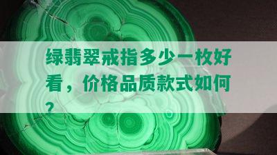 绿翡翠戒指多少一枚好看，价格品质款式如何？