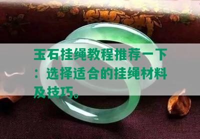 玉石挂绳教程推荐一下：选择适合的挂绳材料及技巧。