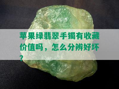 苹果绿翡翠手镯有收藏价值吗，怎么分辨好坏？